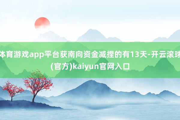 体育游戏app平台获南向资金减捏的有13天-开云滚球(官方)kaiyun官网入口