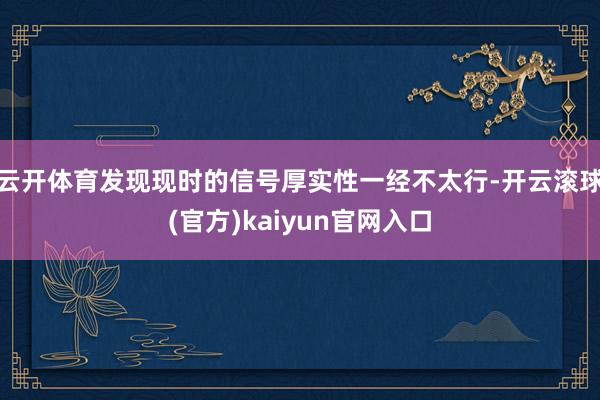 云开体育发现现时的信号厚实性一经不太行-开云滚球(官方)kaiyun官网入口