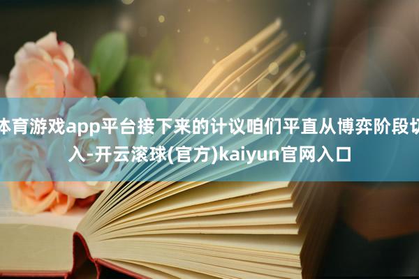 体育游戏app平台接下来的计议咱们平直从博弈阶段切入-开云滚球(官方)kaiyun官网入口