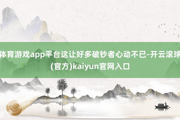 体育游戏app平台这让好多破钞者心动不已-开云滚球(官方)kaiyun官网入口