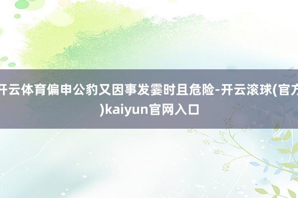 开云体育偏申公豹又因事发霎时且危险-开云滚球(官方)kaiyun官网入口